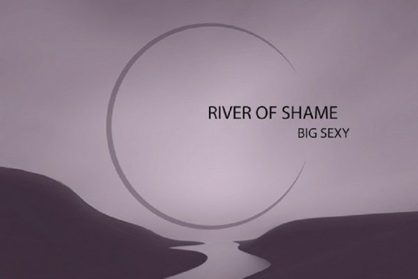 Big Sexy – River of Shame